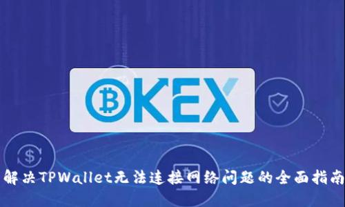 解决TPWallet无法连接网络问题的全面指南