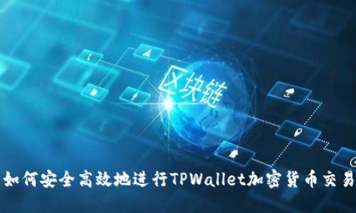 如何安全高效地进行TPWallet加密货币交易