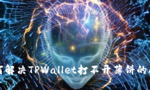 如何解决TPWallet打不开薄饼的问题