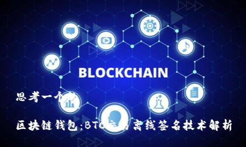 思考一个的

区块链钱包：BTC交易离线签名技术解析