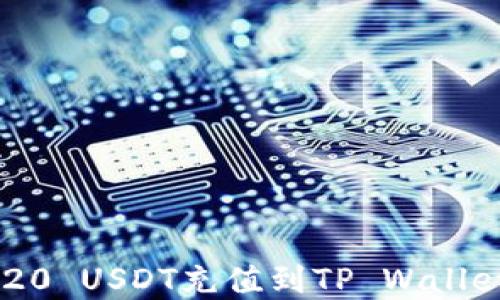 
如何将TRC20 USDT充值到TP Wallet：完整指南