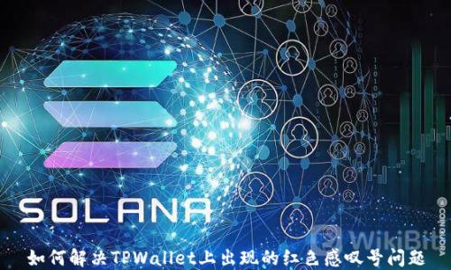 
如何解决TPWallet上出现的红色感叹号问题